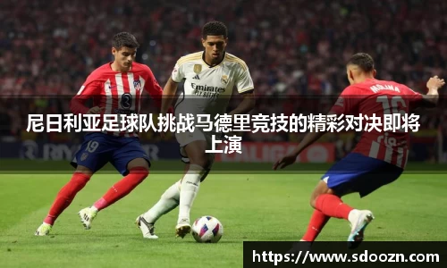 尼日利亚足球队挑战马德里竞技的精彩对决即将上演